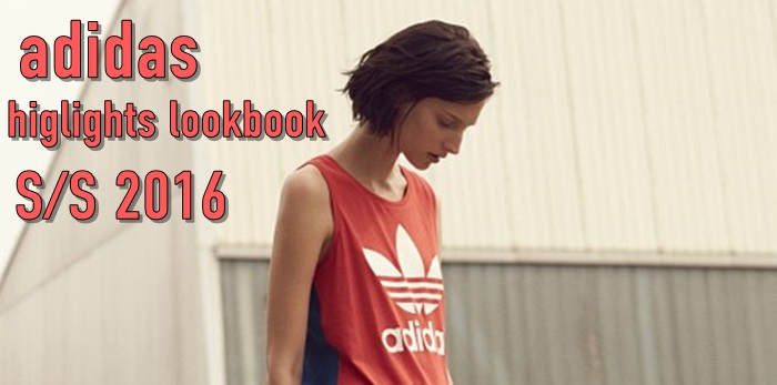 Adidas 2016 Spring/Summer “Highlights” Lookbook