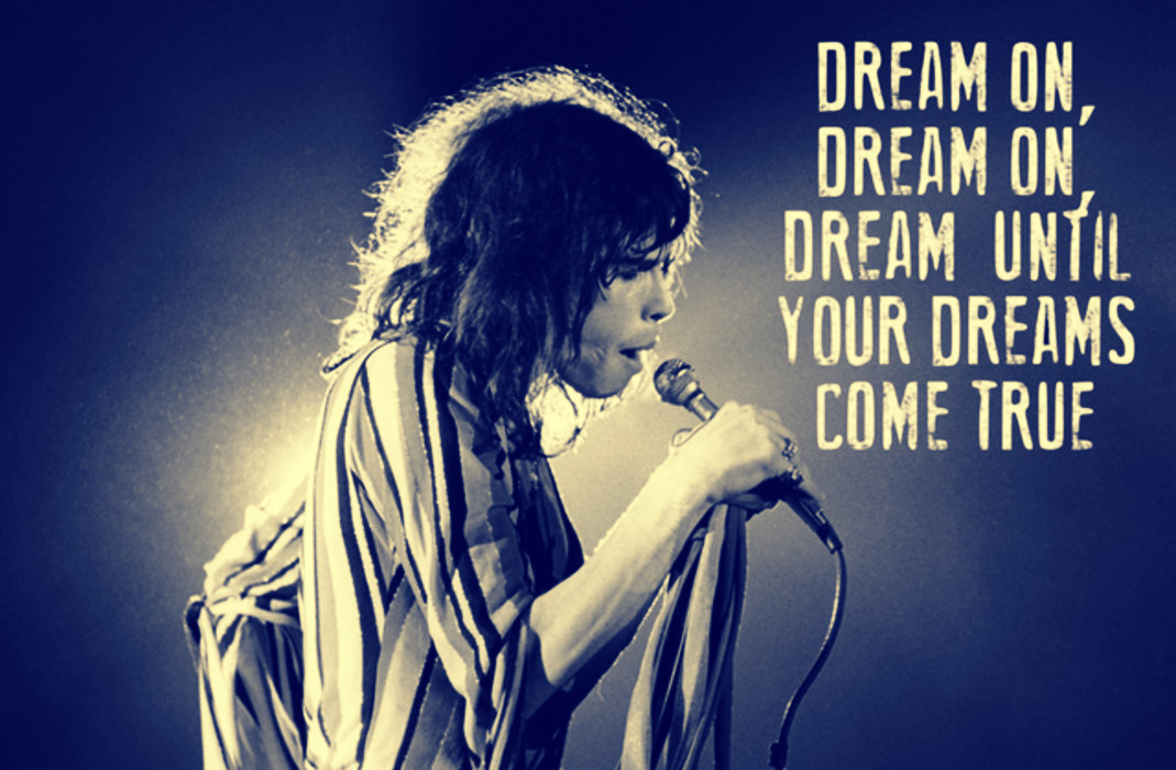 Dream on | Το συναρπαστικό τραγούδι των Aerosmith για εκείνους που κάθε μέρα ονειρεύονται κάτι περισσότερο για τον εαυτό τους.